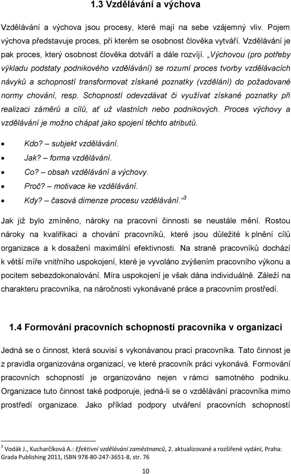 Výchovou (pro potřeby výkladu podstaty podnikového vzdělávání) se rozumí proces tvorby vzdělávacích návyků a schopností transformovat získané poznatky (vzdělání) do požadované normy chování, resp.