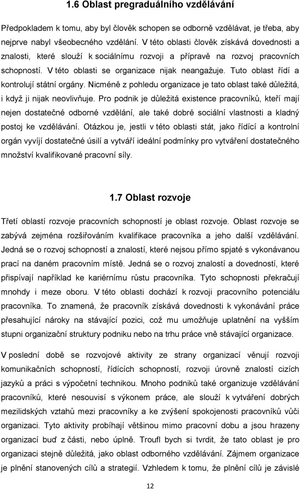 Tuto oblast řídí a kontrolují státní orgány. Nicméně z pohledu organizace je tato oblast také důležitá, i když ji nijak neovlivňuje.