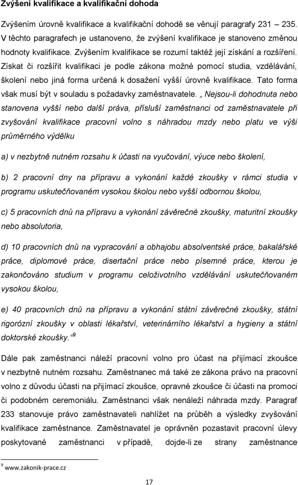 Získat či rozšířit kvalifikaci je podle zákona možné pomocí studia, vzdělávání, školení nebo jiná forma určená k dosažení vyšší úrovně kvalifikace.