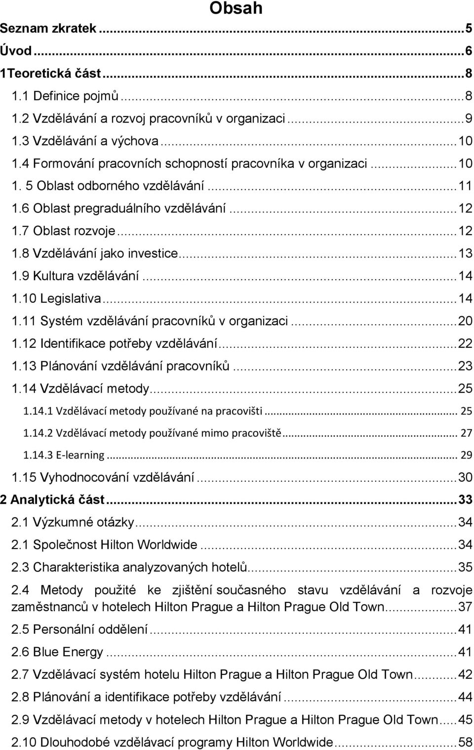 .. 13 1.9 Kultura vzdělávání... 14 1.10 Legislativa... 14 1.11 Systém vzdělávání pracovníků v organizaci... 20 1.12 Identifikace potřeby vzdělávání... 22 1.13 Plánování vzdělávání pracovníků... 23 1.