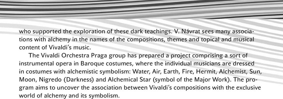 The Vivaldi Orchestra Praga group has prepared a project comprising a sort of instrumental opera in Baroque costumes, where the individual musicians are dressed