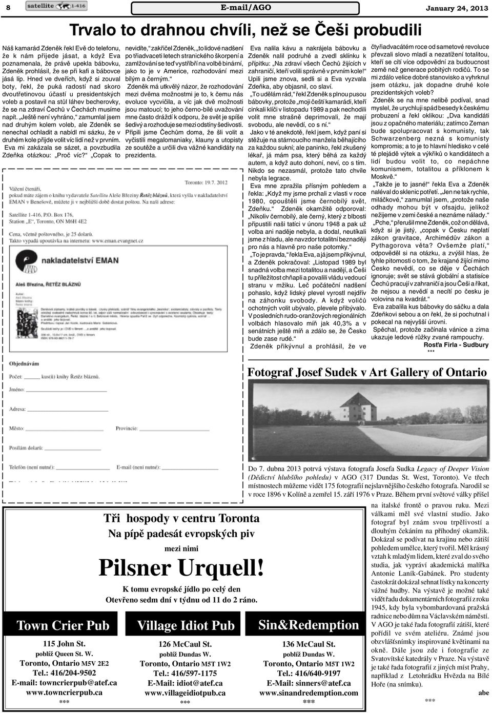 Je tû není vyhráno, zamumlal jsem nad druh m kolem voleb, ale Zdenûk se nenechal ochladit a nabídl mi sázku, Ïe v druhém kole pfiijde volit víc lidí neï v prvním.