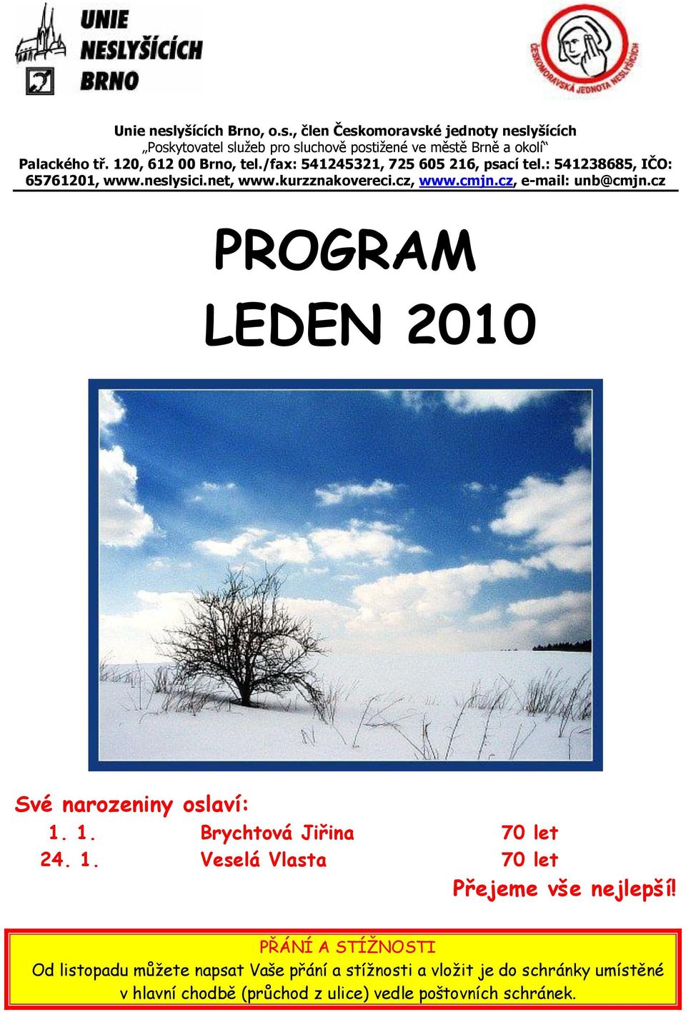 cz, e-mail: unb@cmjn.cz PROGRAM LEDEN 2010 Své narozeniny oslaví: 1. 1. Brychtová Jiřina 70 let 24. 1. Veselá Vlasta 70 let Přejeme vše nejlepší!