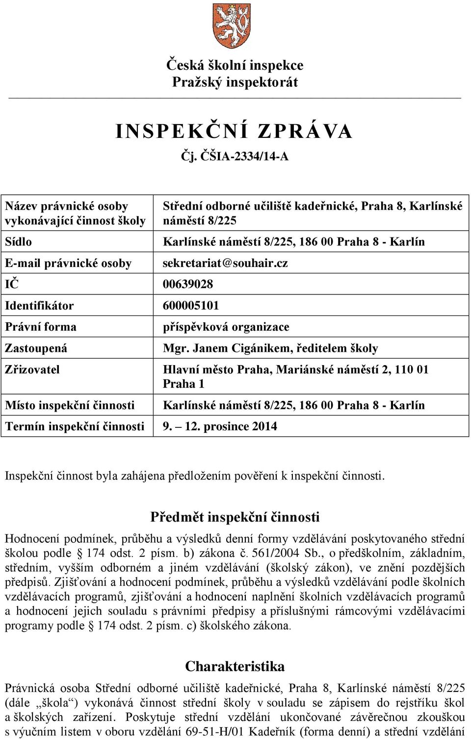 Karlínské náměstí 8/225 Karlínské náměstí 8/225, 186 00 Praha 8 - Karlín sekretariat@souhair.cz příspěvková organizace Mgr.