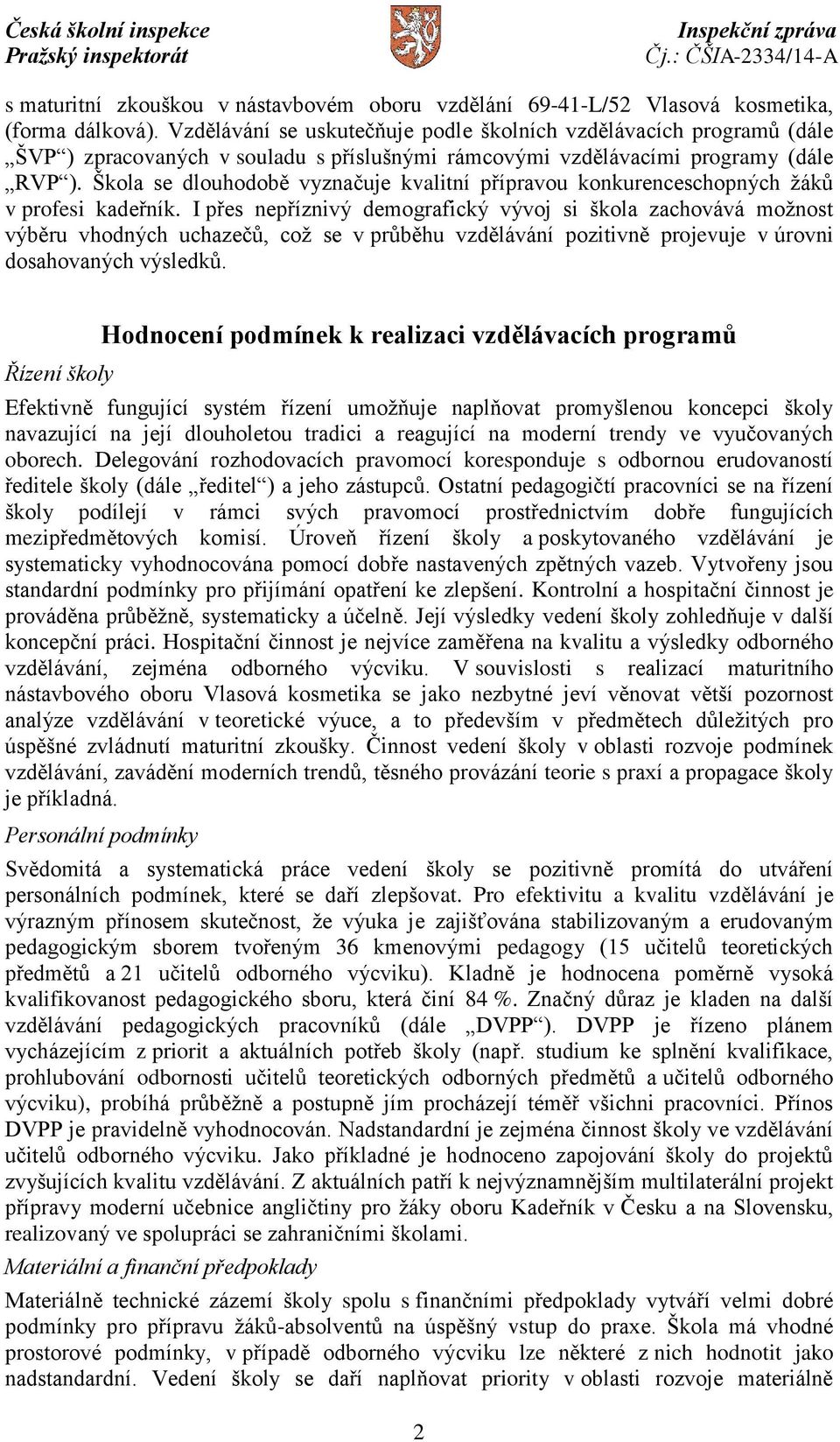 Škola se dlouhodobě vyznačuje kvalitní přípravou konkurenceschopných žáků v profesi kadeřník.