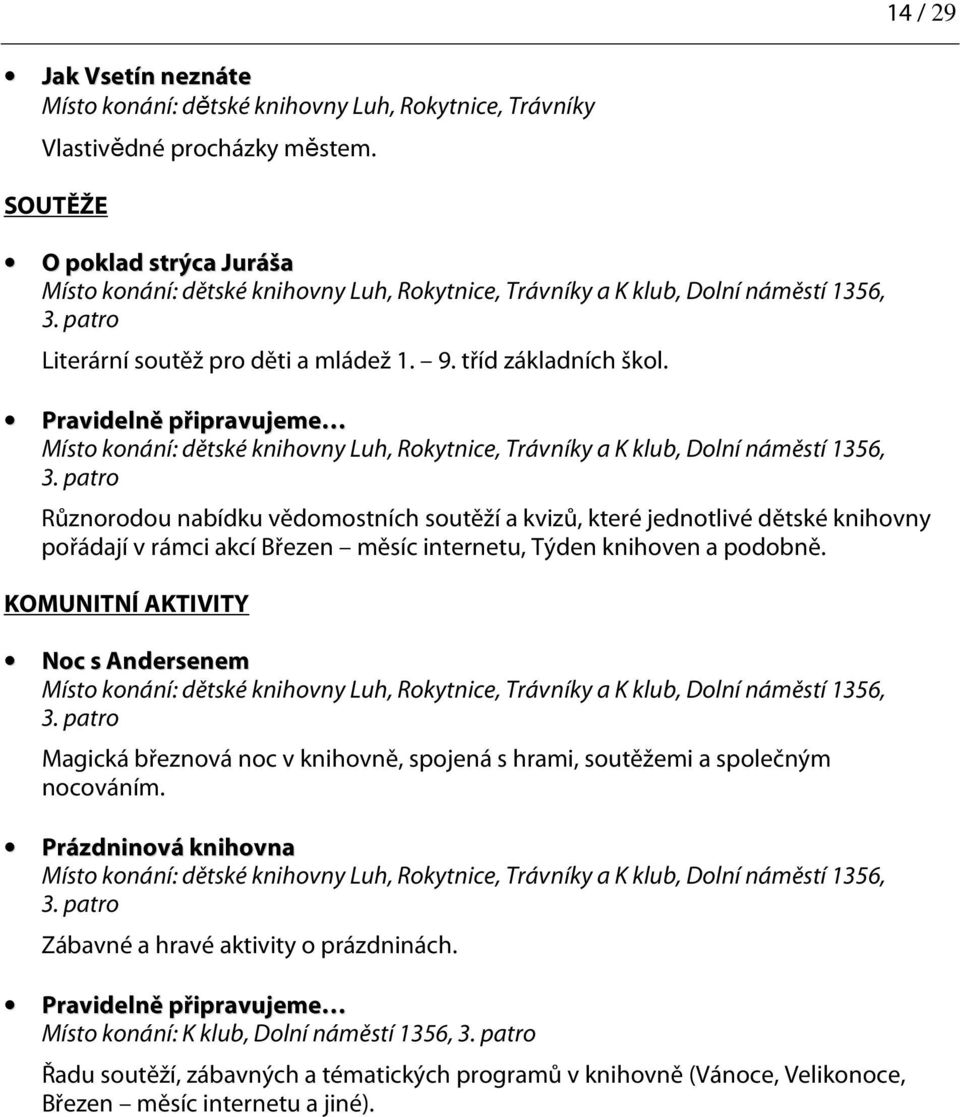 knihoven a podobně. KOMUNITNÍ AKTIVITY Noc s Andersenem a K klub, Dolní náměstí 1356, Magická březnová noc v knihovně, spojená s hrami, soutěžemi a společným nocováním.