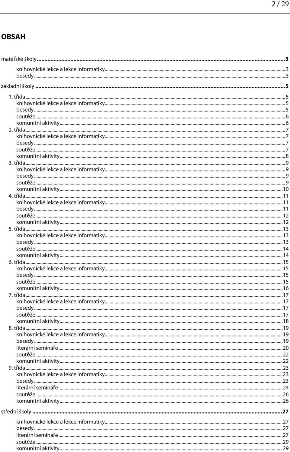 .. 9 soutěže... 9 komunitní aktivity...10 4. třída...11 knihovnické lekce a lekce informatiky...11 besedy...11 soutěže...12 komunitní aktivity...12 5. třída...13 knihovnické lekce a lekce informatiky.