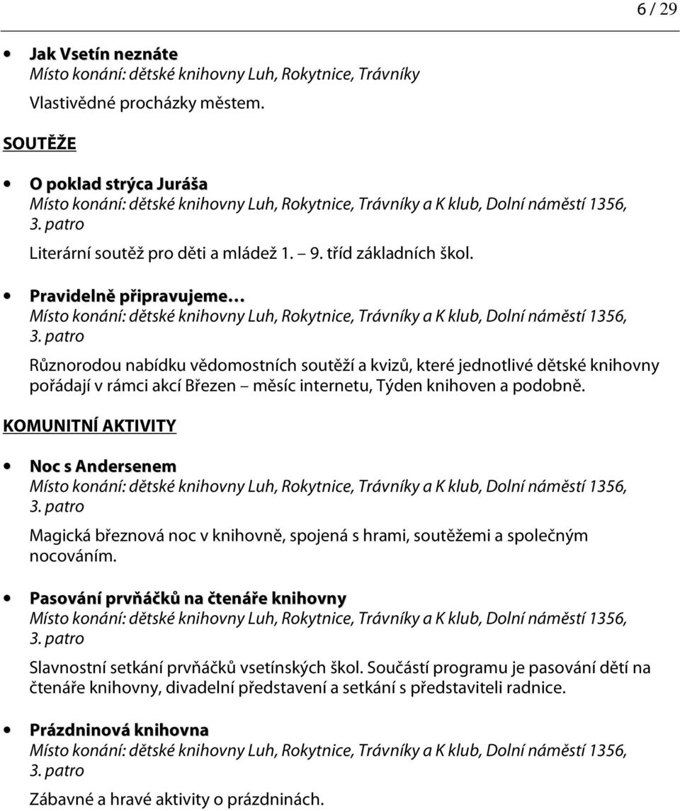 podobně. KOMUNITNÍ AKTIVITY Noc s Andersenem a K klub, Dolní náměstí 1356, Magická březnová noc v knihovně, spojená s hrami, soutěžemi a společným nocováním.