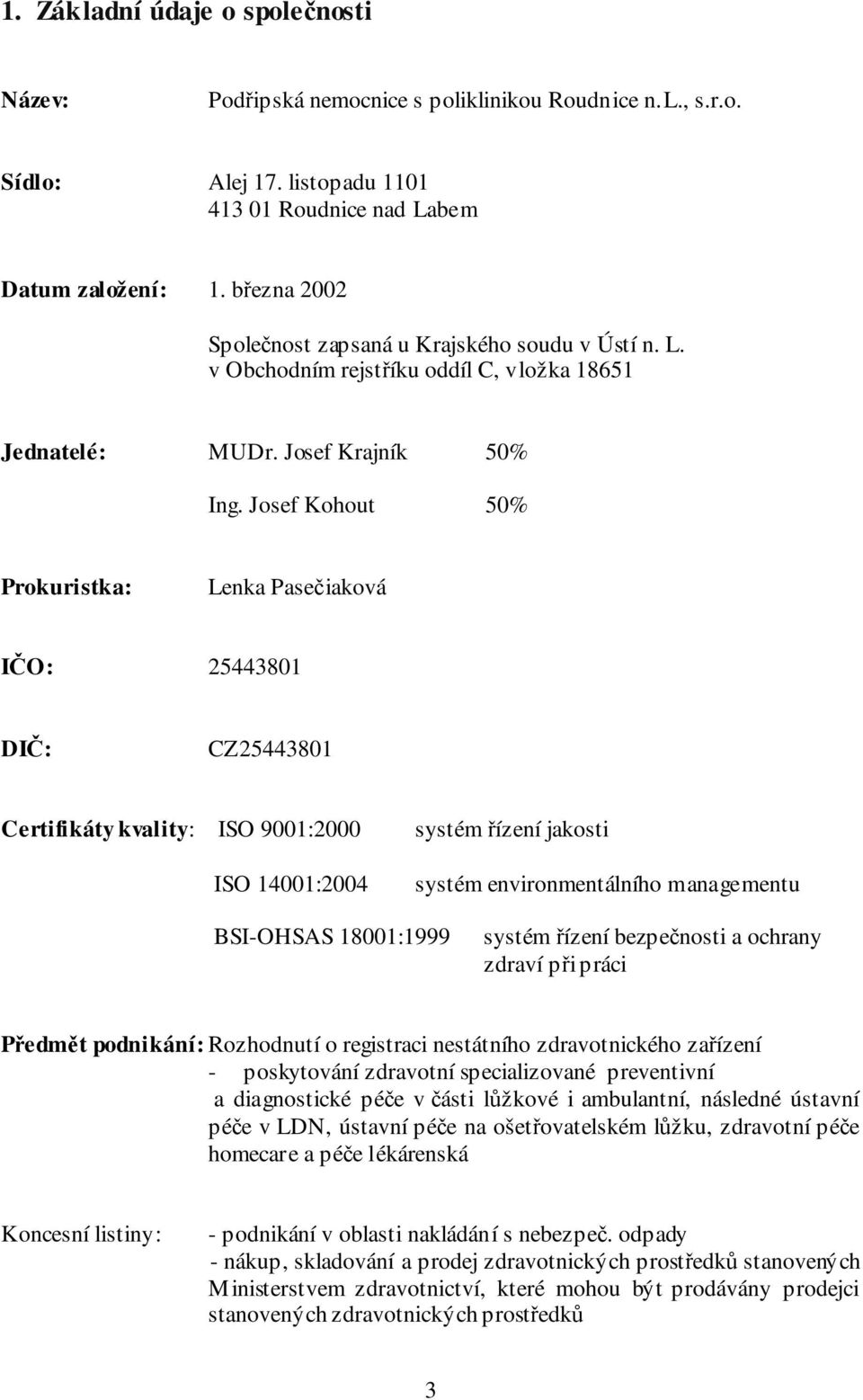 Josef Kohout 50% Prokuristka: Lenka Pasečiaková IČO: 25443801 DIČ: CZ25443801 Certifikáty kvality: ISO 9001:2000 systém řízení jakosti ISO 14001:2004 systém environmentálního managementu BSI-OHSAS