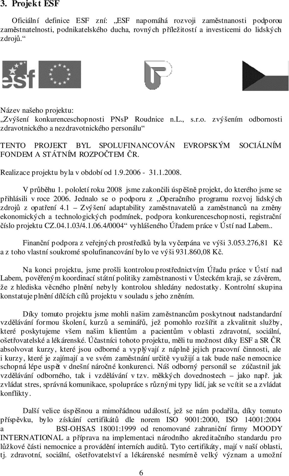 Realizace projektu byla v období od 1.9.2006-31.1.2008. V průběhu 1. pololetí roku 2008 jsme zakončili úspěšně projekt, do kterého jsme se přihlásili v roce 2006.