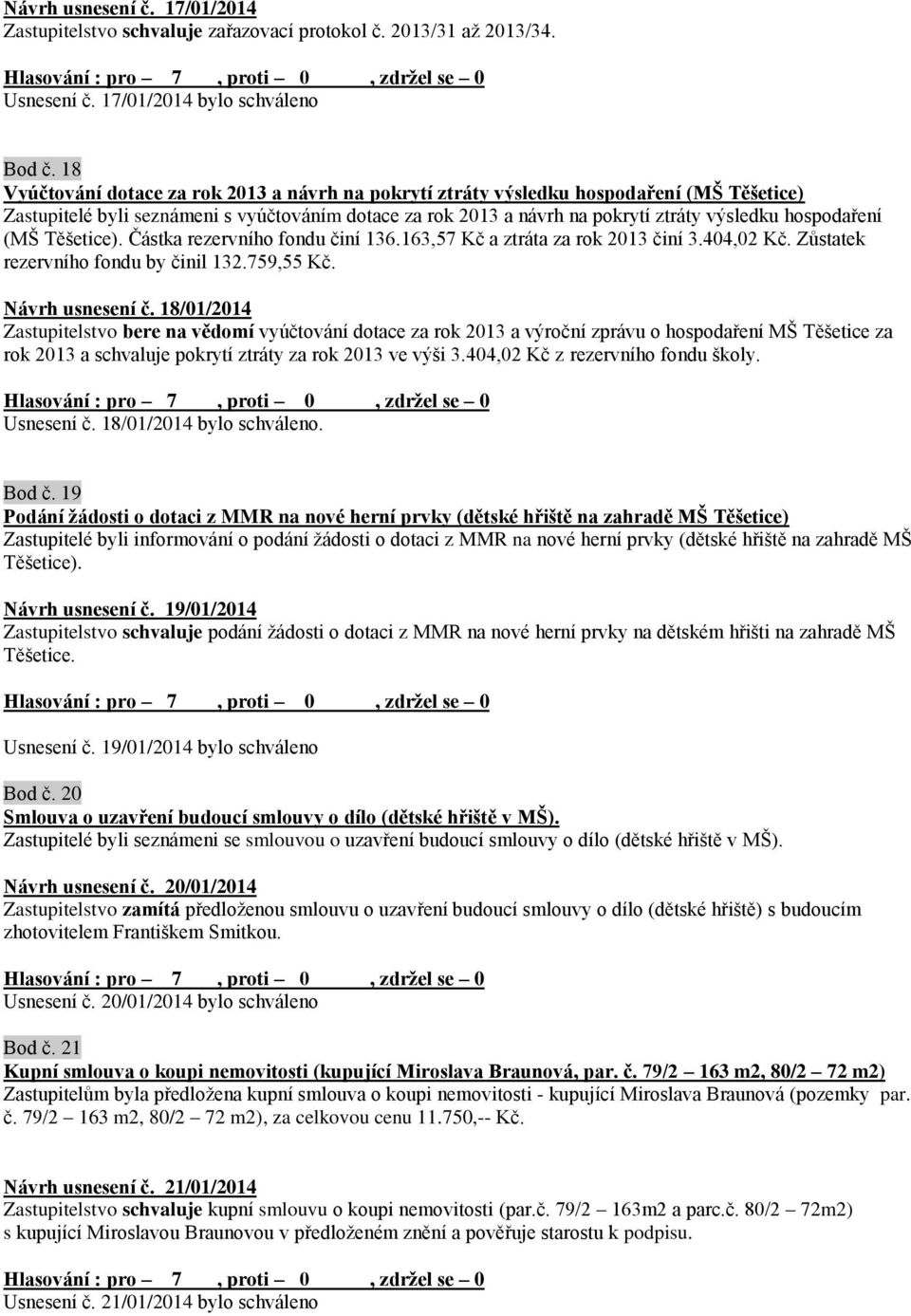 hospodaření (MŠ Těšetice). Částka rezervního fondu činí 136.163,57 Kč a ztráta za rok 2013 činí 3.404,02 Kč. Zůstatek rezervního fondu by činil 132.759,55 Kč. Návrh usnesení č.