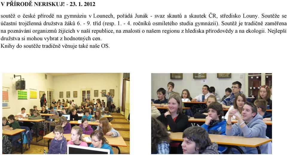 Soutěže se účastní trojčlenná družstva žáků 6. - 9. tříd (resp. 1. - 4. ročníků osmiletého studia gymnázií).