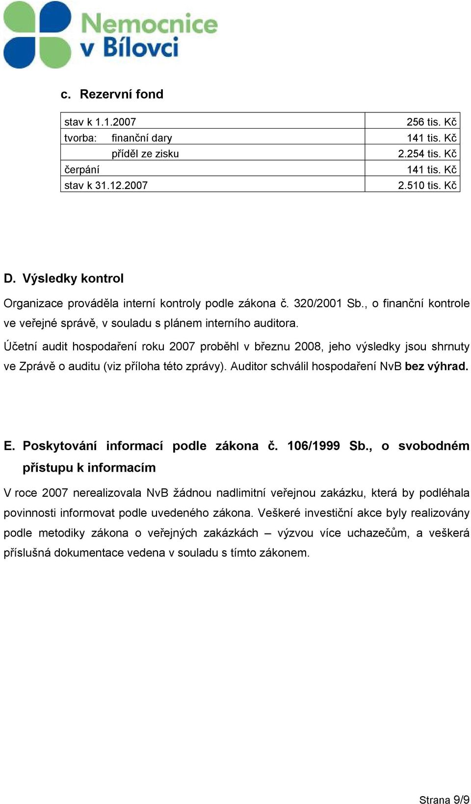 Účetní audit hospodaření roku 2007 proběhl v březnu 2008, jeho výsledky jsou shrnuty ve Zprávě o auditu (viz příloha této zprávy). Auditor schválil hospodaření NvB bez výhrad. E.