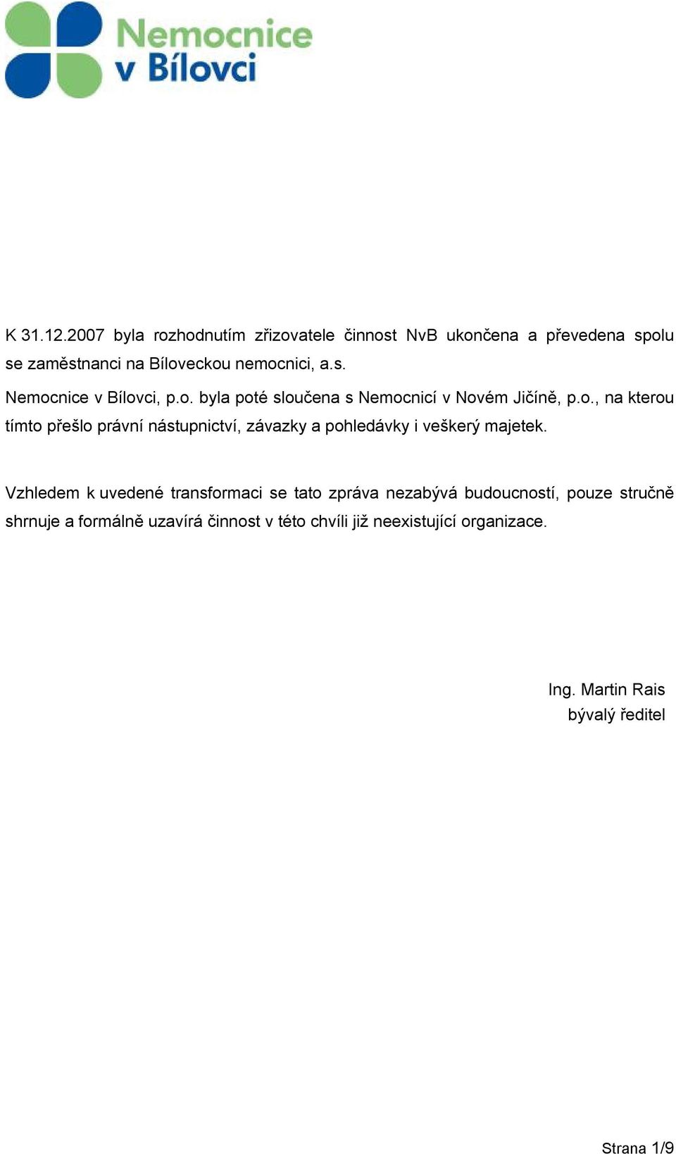 Vzhledem k uvedené transformaci se tato zpráva nezabývá budoucností, pouze stručně shrnuje a formálně uzavírá činnost v