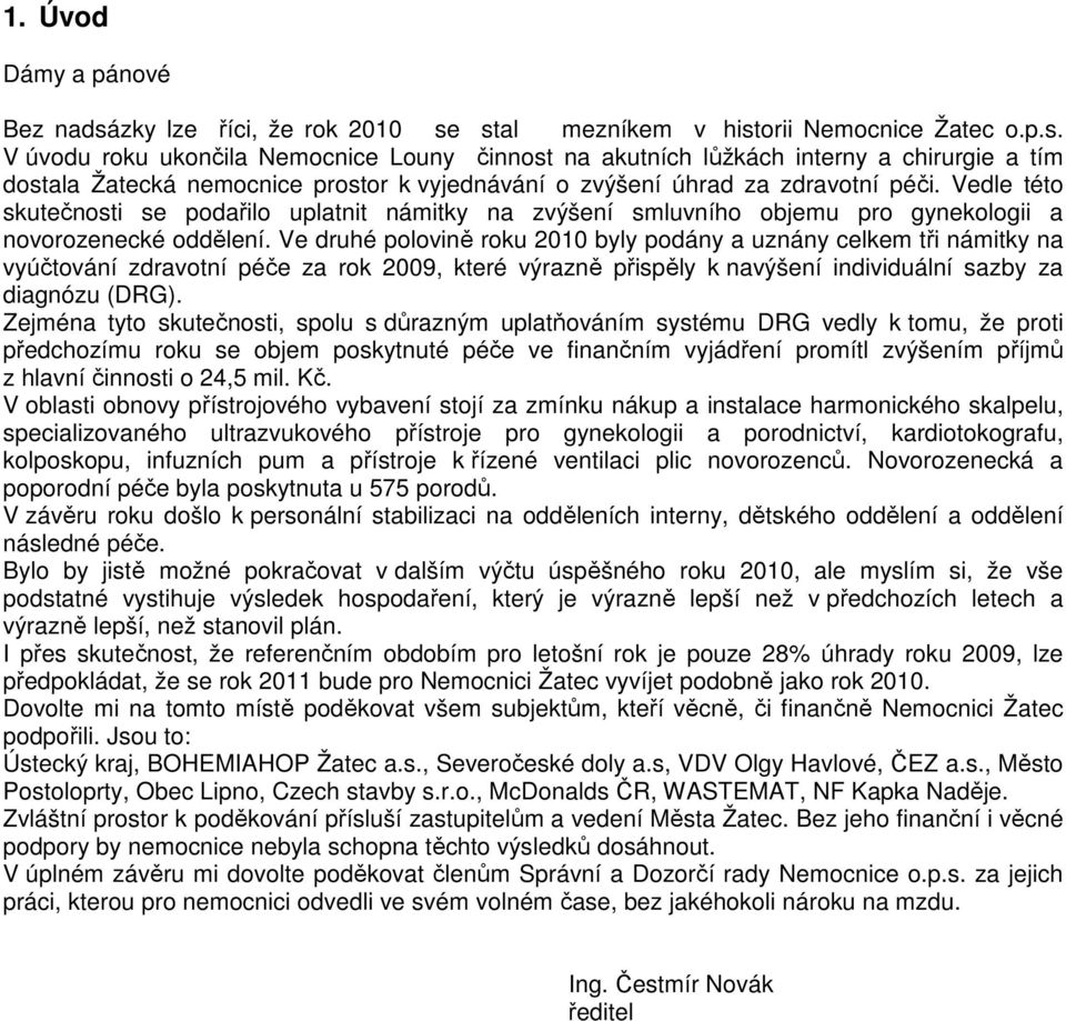 Ve druhé plvině rku 2010 byly pdány a uznány celkem tři námitky na vyúčtvání zdravtní péče za rk 2009, které výrazně přispěly k navýšení individuální sazby za diagnózu (DRG).