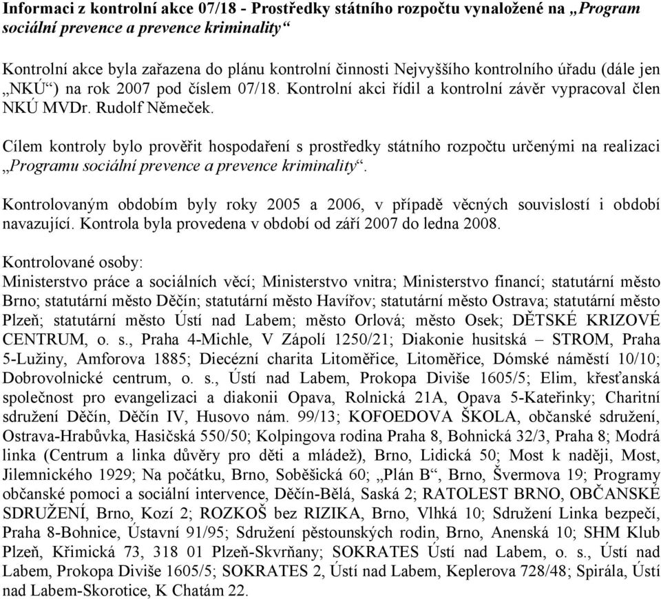 Cílem kontroly bylo prověřit hospodaření s prostředky státního rozpočtu určenými na realizaci Programu sociální prevence a prevence kriminality.