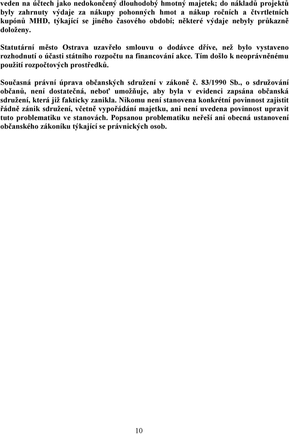 Tím došlo k neoprávněnému použití rozpočtových prostředků. Současná právní úprava občanských sdružení v zákoně č. 83/1990 Sb.