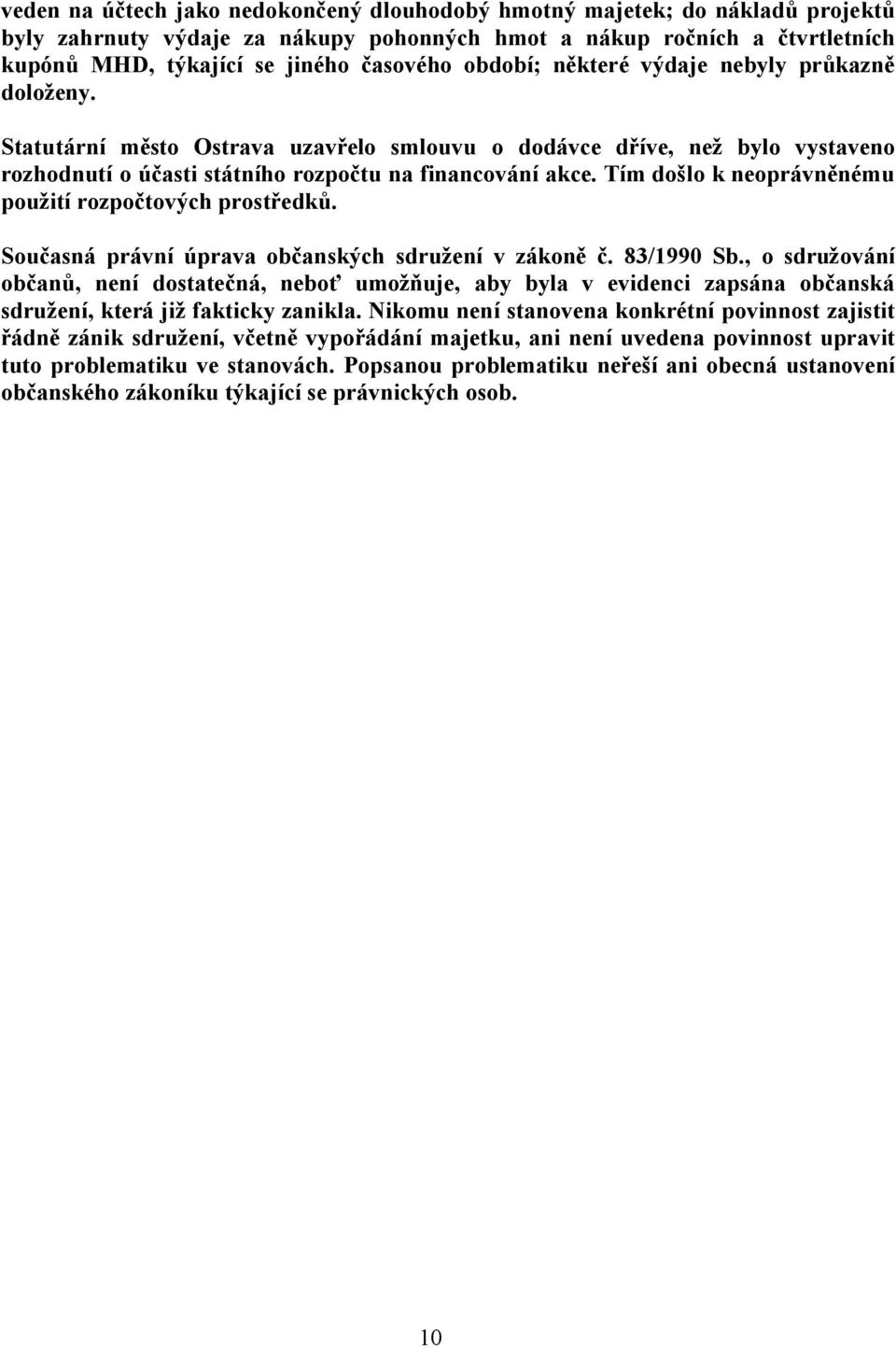 Tím došlo k neoprávněnému použití rozpočtových prostředků. Současná právní úprava občanských sdružení v zákoně č. 83/1990 Sb.