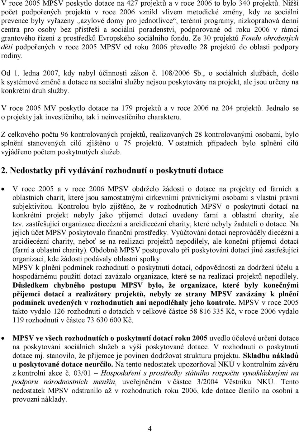 bez přístřeší a sociální poradenství, podporované od roku 2006 v rámci grantového řízení z prostředků Evropského sociálního fondu.