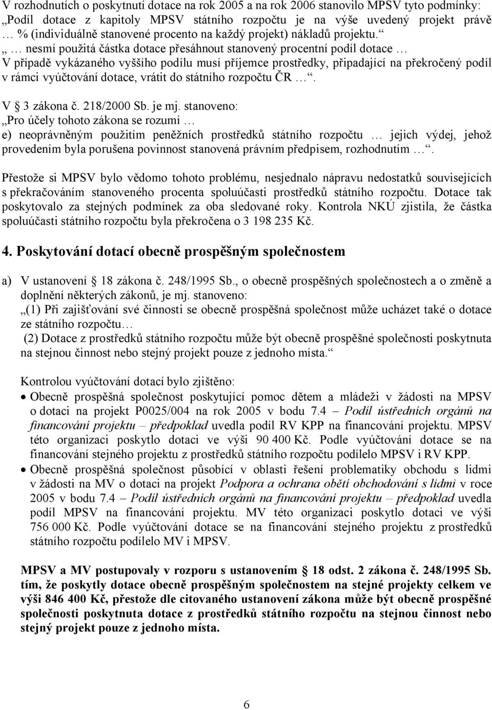 nesmí použitá částka dotace přesáhnout stanovený procentní podíl dotace V případě vykázaného vyššího podílu musí příjemce prostředky, připadající na překročený podíl v rámci vyúčtování dotace, vrátit