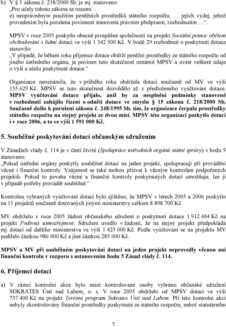 rozhodnutím. MPSV v roce 2005 poskytlo obecně prospěšné společnosti na projekt Sociální pomoc obětem obchodování s lidmi dotaci ve výši 1 342 500 Kč.