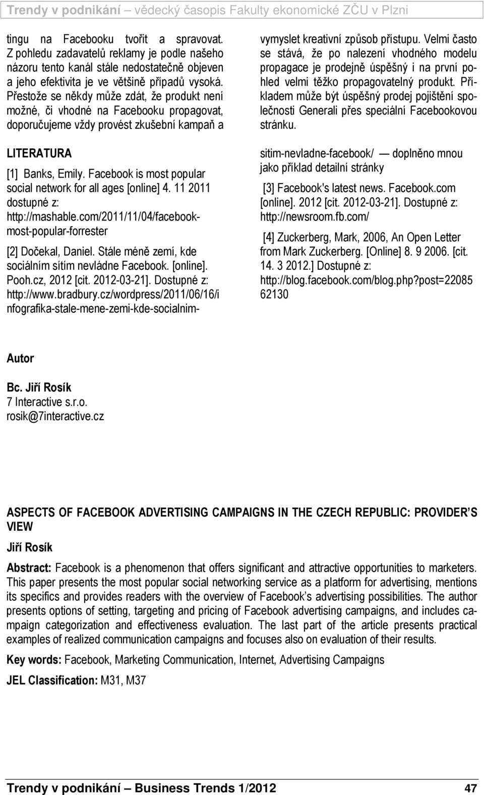 Facebook is most popular social network for all ages [online] 4. 11 2011 dostupné z: http://mashable.com/2011/11/04/facebookmost-popular-forrester vymyslet kreativní způsob přístupu.