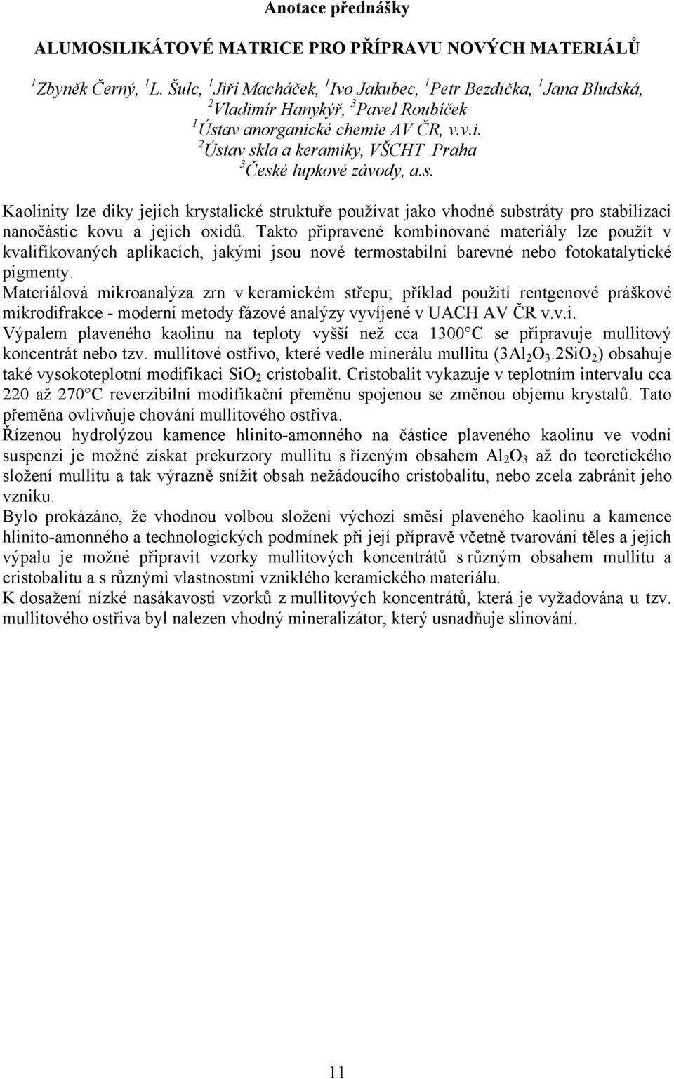 Takto připravené kombinované materiály lze použít v kvalifikovaných aplikacích, jakými jsou nové termostabilní barevné nebo fotokatalytické pigmenty.