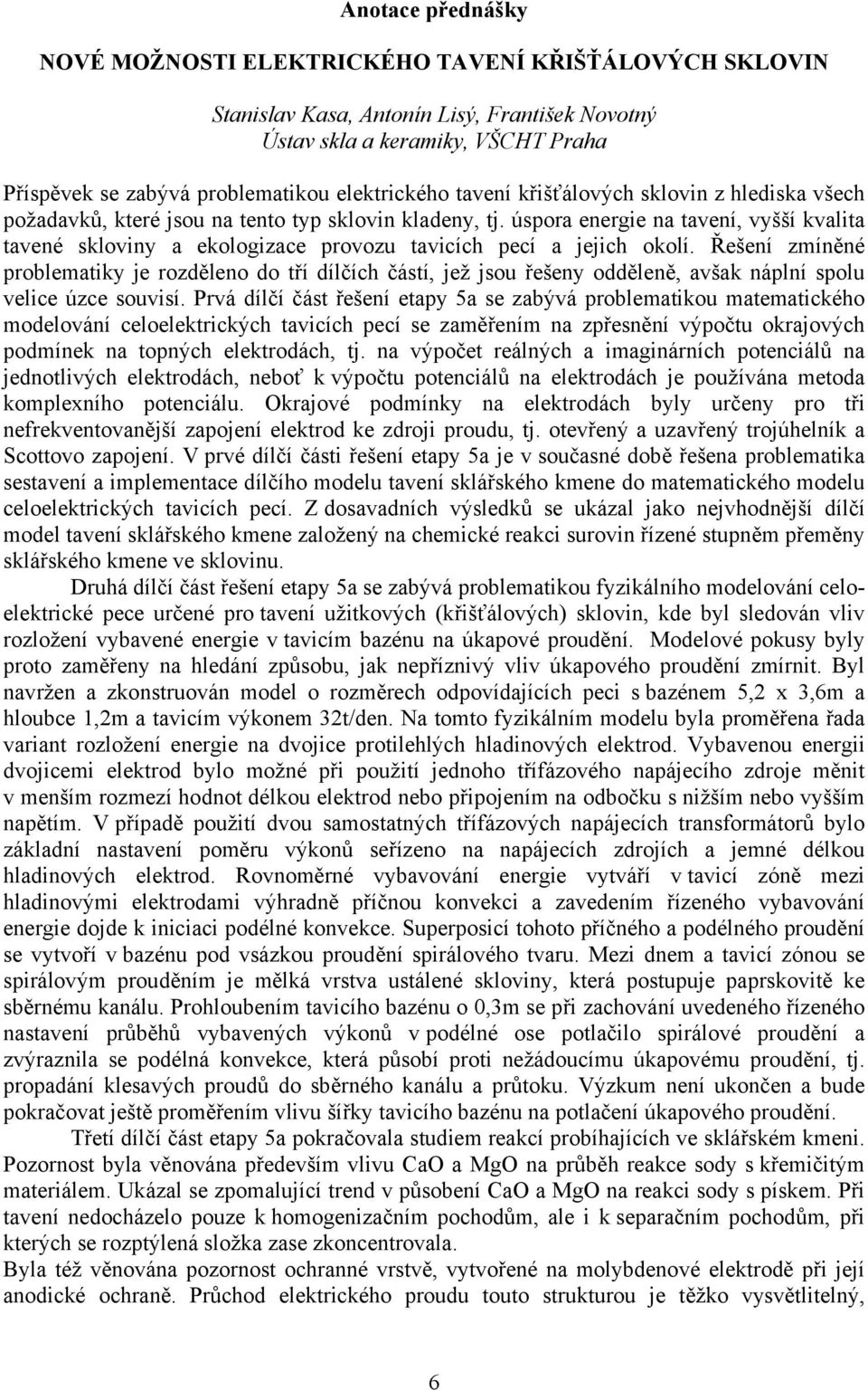 Řešení zmíněné problematiky je rozděleno do tří dílčích částí, jež jsou řešeny odděleně, avšak náplní spolu velice úzce souvisí.