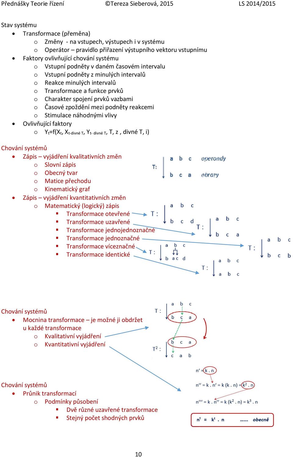 Ovlivňující faktry Y t=f(x t, X t-divné T, Y t- divné T, T, z, divné T, i) Chvání systémů Zápis vyjádření kvalitativních změn Slvní zápis Obecný tvar Matice přechdu Kinematický graf Zápis vyjádření