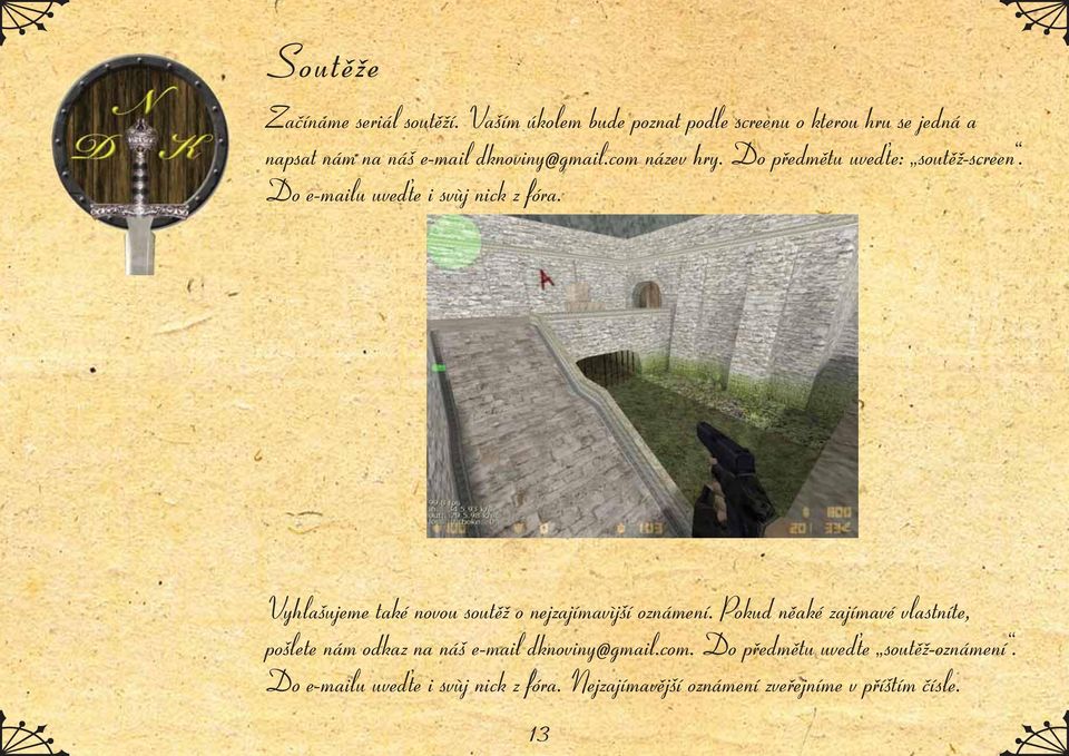 Do předmětu uveďte: soutěž-screen. Do e-mailu uveďte i svùj nick z fóra.