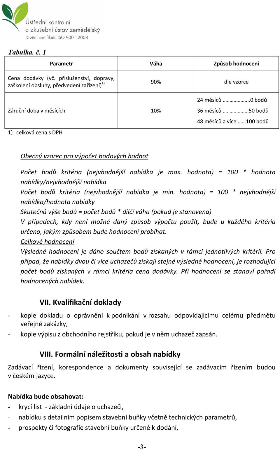 hodnota) = 100 * hodnota nabídky/nejvhodnější nabídka Počet bodů kritéria (nejvhodnější nabídka je min.