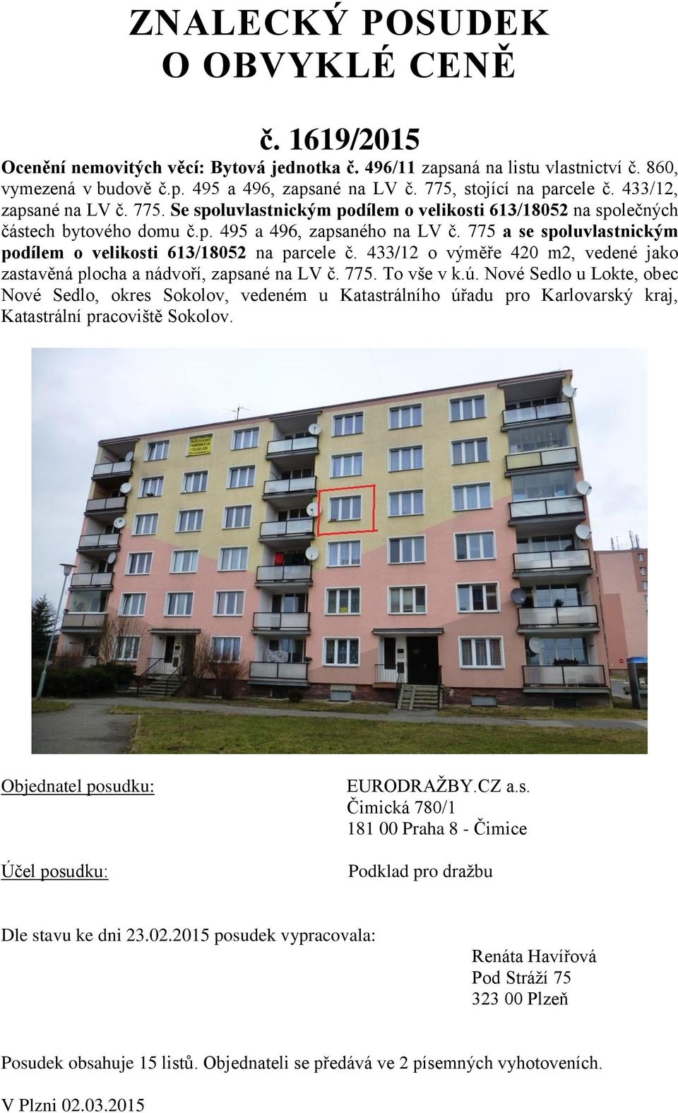 775 a se spoluvlastnickým podílem o velikosti 613/18052 na parcele č. 433/12 o výměře 420 m2, vedené jako zastavěná plocha a nádvoří, zapsané na LV č. 775. To vše v k.ú.