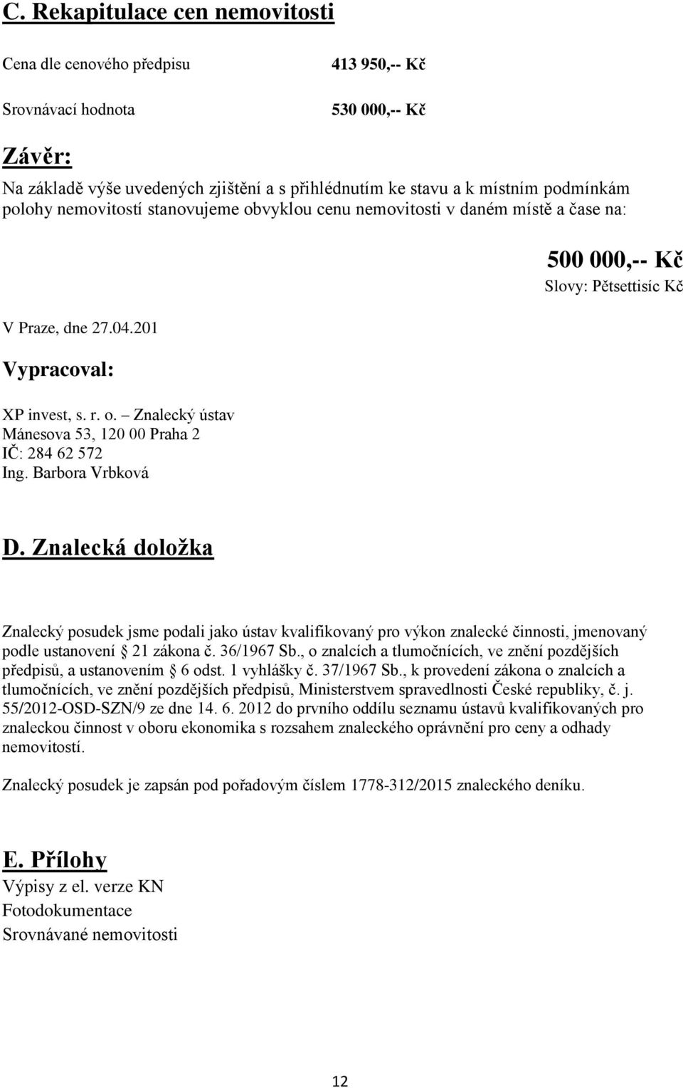 Barbora Vrbková 500 000,-- Kč Slovy: Pětsettisíc Kč D. Znalecká doložka Znalecký posudek jsme podali jako ústav kvalifikovaný pro výkon znalecké činnosti, jmenovaný podle ustanovení 21 zákona č.