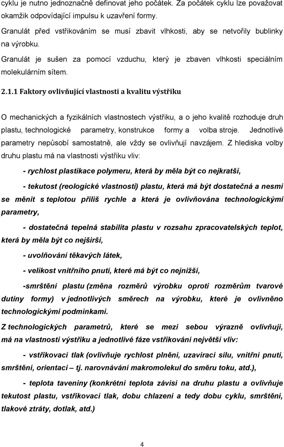 1 Faktory ovlivňující vlastnosti a kvalitu výstřiku O mechanických a fyzikálních vlastnostech výstřiku, a o jeho kvalitě rozhoduje druh plastu, technologické parametry, konstrukce formy a volba