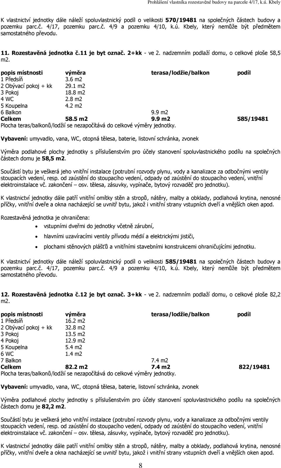 9 m2 585/19481 částech domu je 58,5 K vlastnictví jednotky dále náleží spoluvlastnický podíl o velikosti 585/19481 na společných částech budovy a 12. Rozestavěná jednotka č.12 je byt označ.