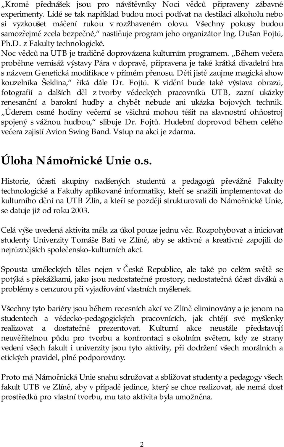 Během večera proběhne vernisáž výstavy Pára v dopravě, připravena je také krátká divadelní hra s názvem Genetická modifikace v přímém přenosu.