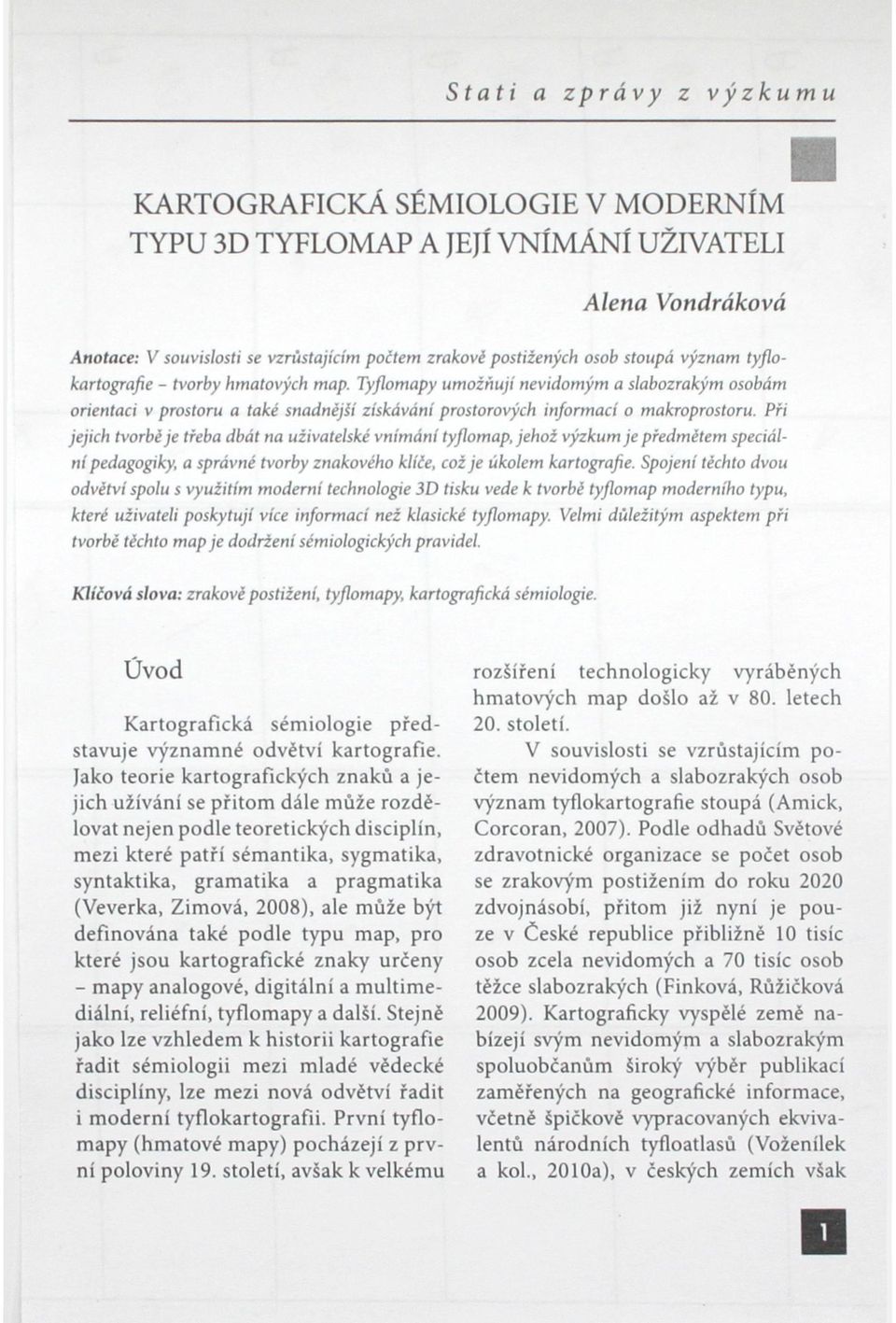 Při jejich tvorbé je třeba dbát na uživatelské vnímání tyflomap, jehož výzkum je předmětem speciální pedagogiky, a správné tvorby znakového klíče, což je úkolem kartografie.