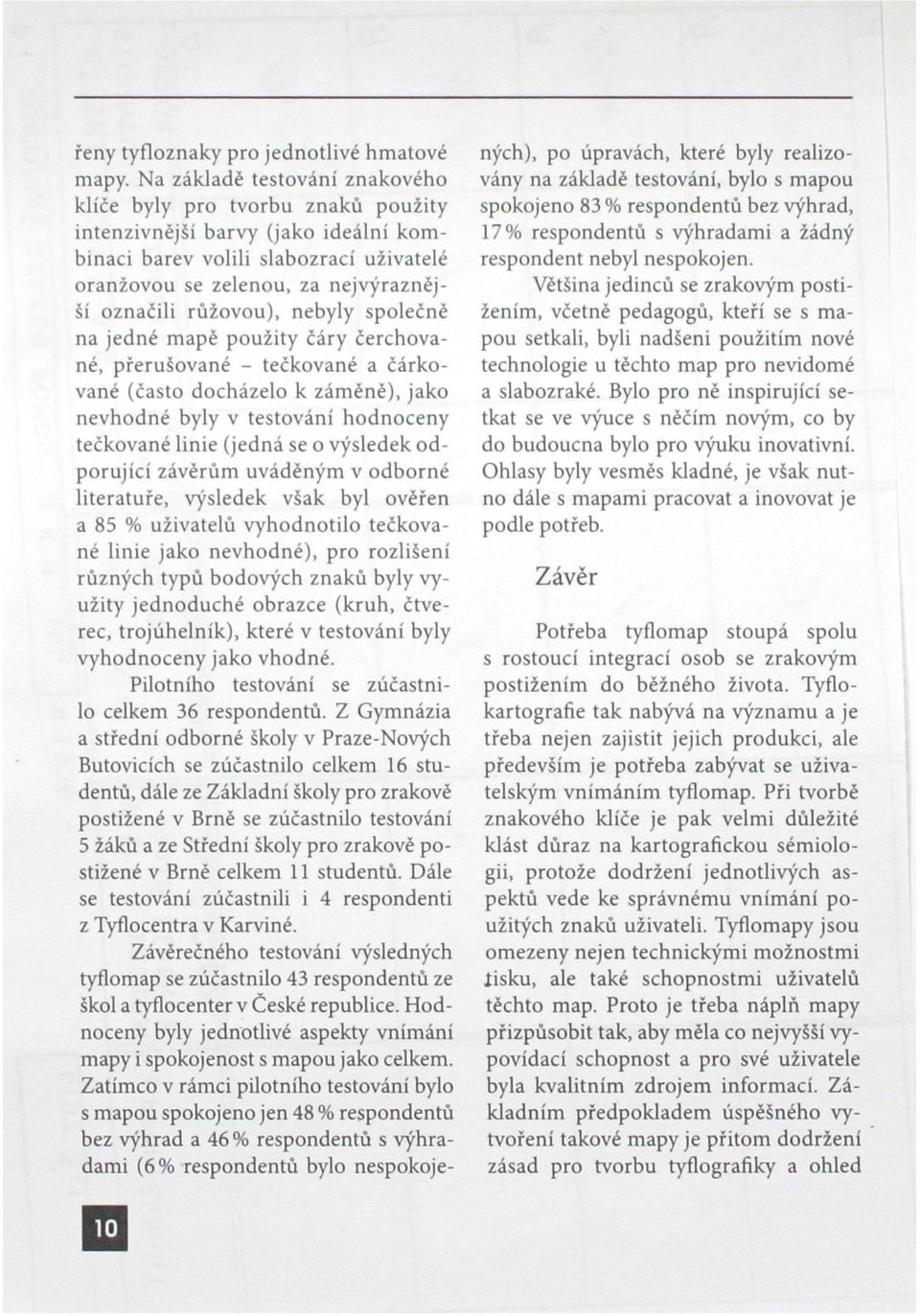 růžovou), nebyly společné na jedné mapě použity čáry čerchované, přerušované - tečkované a čárkované (často docházelo k záměně), jako nevhodné byly v testování hodnoceny tečkované linie (jedná se o