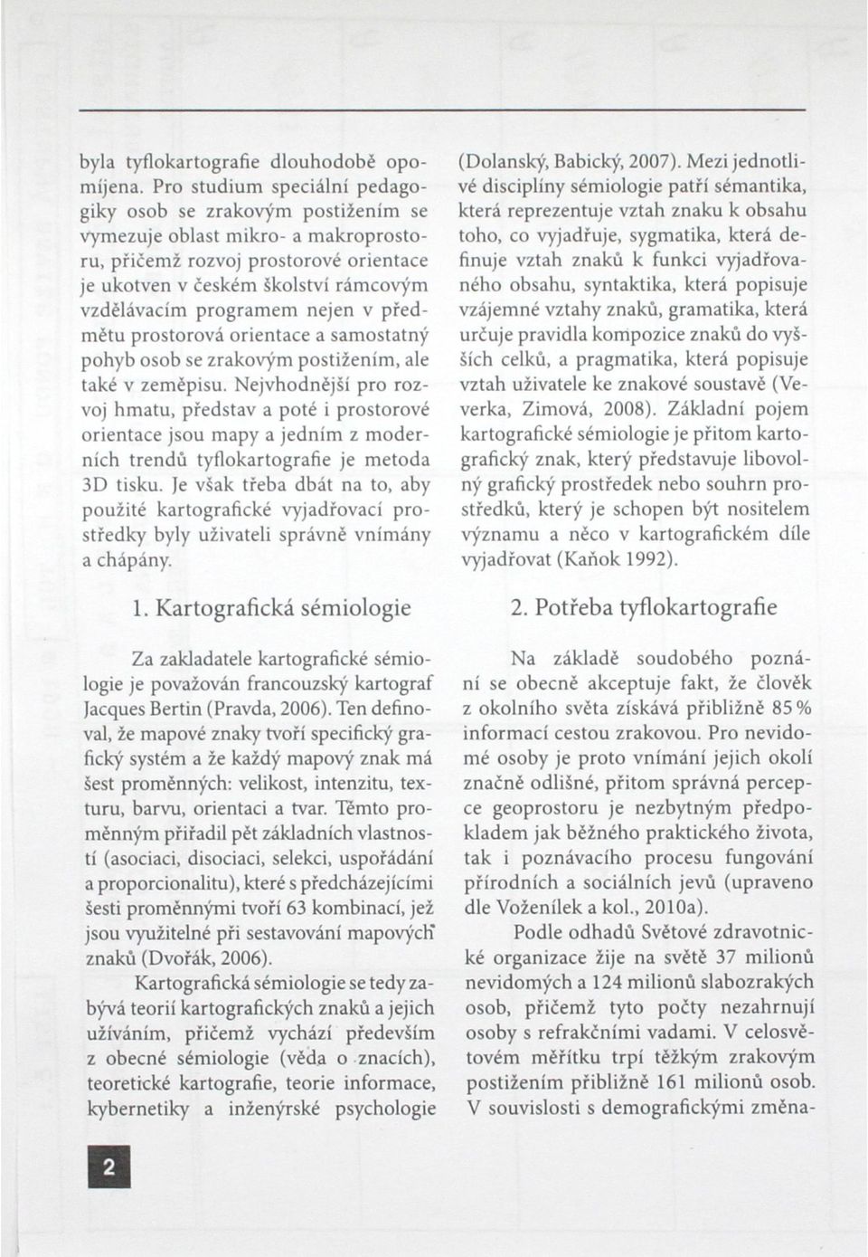 nejen v předmětu prostorová orientace a samostatný pohyb osob se zrakovým postižením, ale také v zeměpisu.