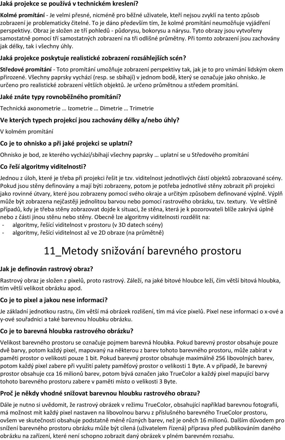 Tyto obrazy jsou vytvořeny samostatně pomocí tří samostatných zobrazení na tři odlišné průmětny. Při tomto zobrazení jsou zachovány jak délky, tak i všechny úhly.