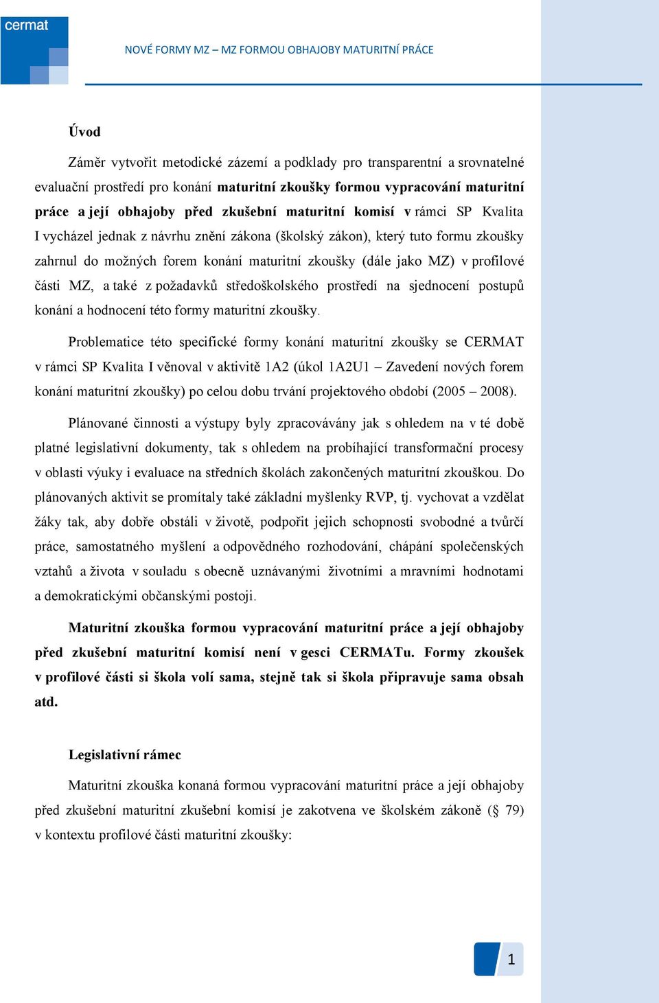 části MZ, a také z požadavků středoškolského prostředí na sjednocení postupů konání a hodnocení této formy maturitní zkoušky.