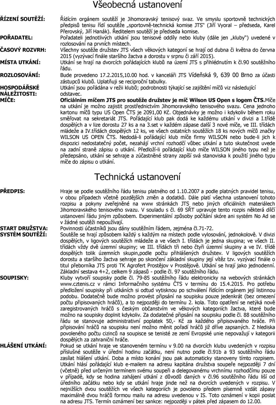 Pořadateli jednotlivých utkání jsou tenisové oddíly nebo kluby (dále jen kluby ) uvedené v rozlosování na prvních místech.