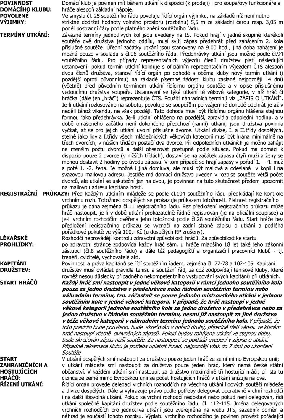 3,05 m podél postranní čáry podle platného znění soutěžního řádu. Závazné termíny jednotlivých kol jsou uvedeny na IS.