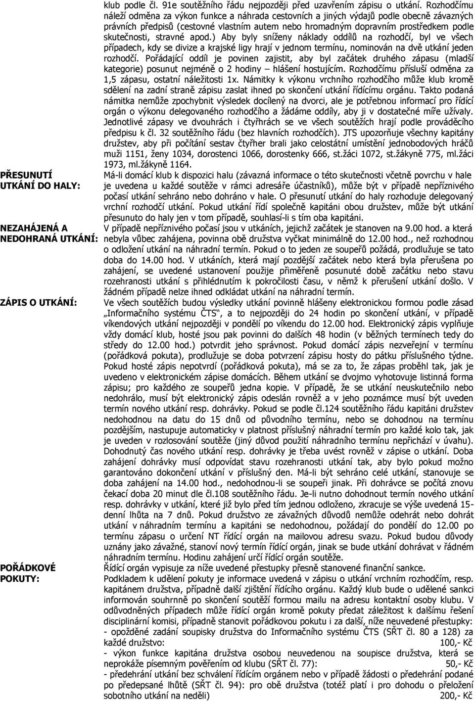 stravné apod.) Aby byly sníženy náklady oddílů na rozhodčí, byl ve všech případech, kdy se divize a krajské ligy hrají v jednom termínu, nominován na dvě utkání jeden rozhodčí.