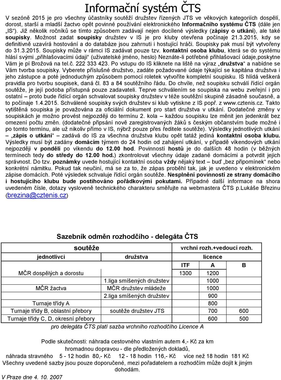 Možnost zadat soupisky družstev v IS je pro kluby otevřena počínaje 21.3.2015, kdy se definitivně uzavírá hostování a do databáze jsou zahrnuti i hostující hráči.