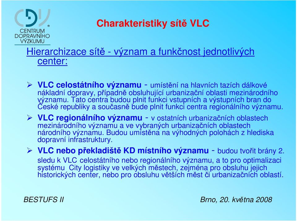 VLC regionálního významu - v ostatních urbanizačních oblastech mezinárodního významu a ve vybraných urbanizačních oblastech národního významu.