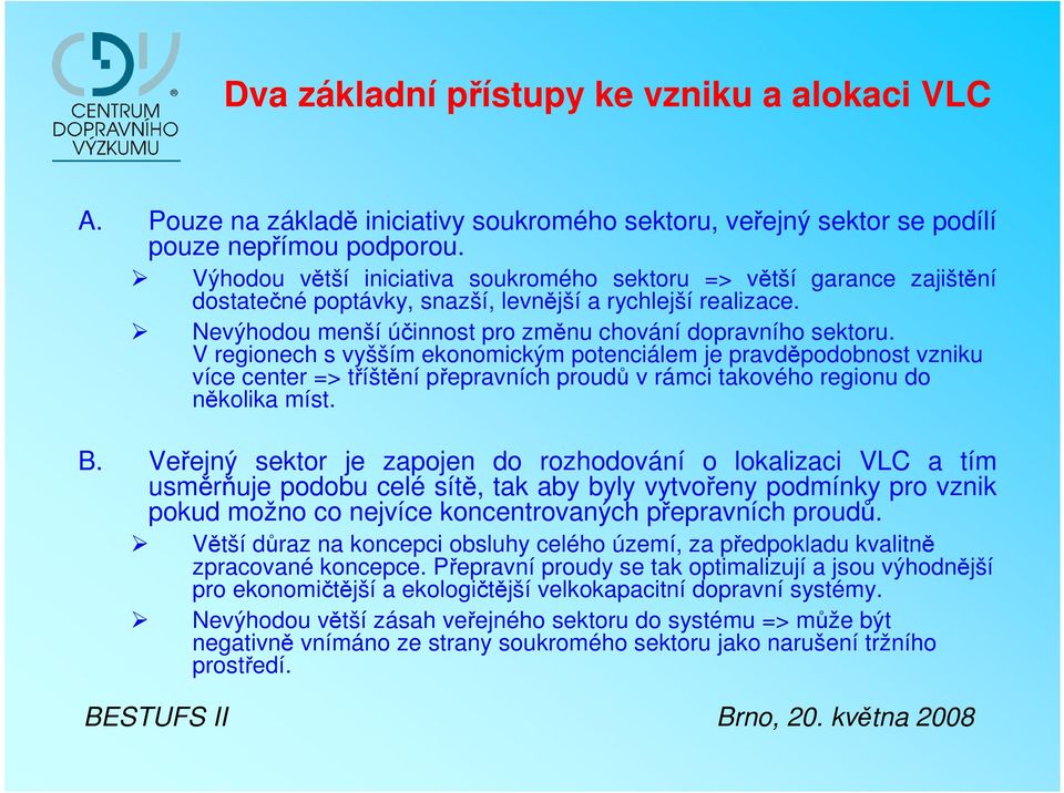 V regionech s vyšším ekonomickým potenciálem je pravděpodobnost vzniku více center => tříštění přepravních proudů v rámci takového regionu do několika míst. B.