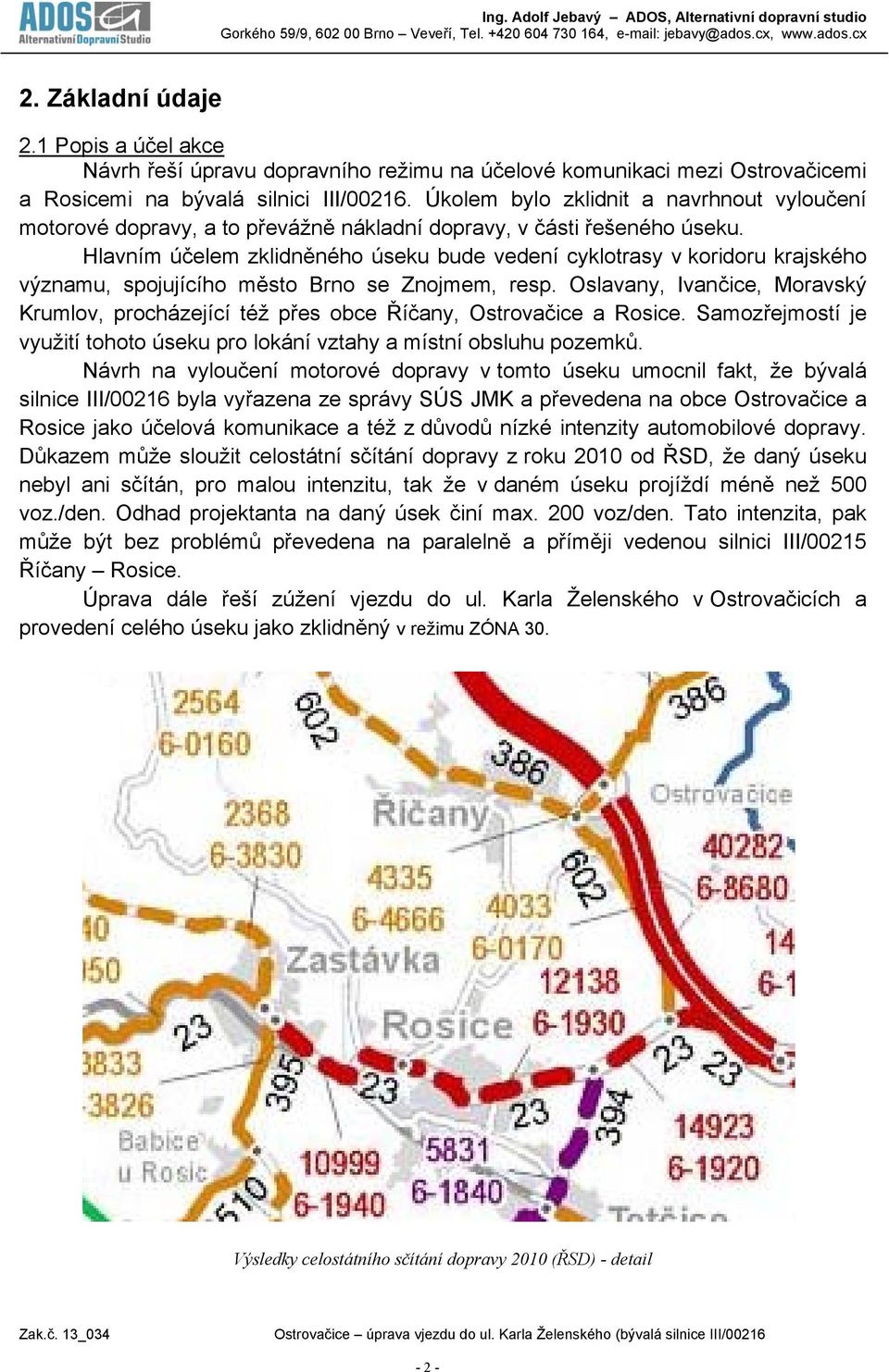 Úkolem bylo zklidnit a navrhnout vyloučení motorové dopravy, a to převážně nákladní dopravy, v části řešeného úseku.