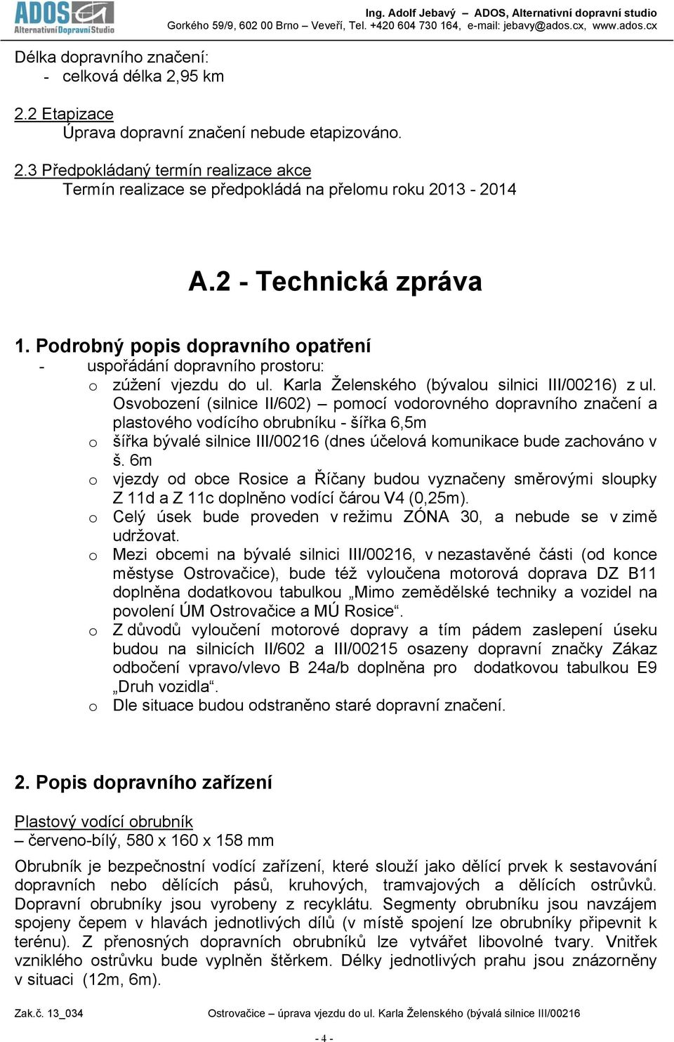 Osvobození (silnice II/602) pomocí vodorovného dopravního značení a plastového vodícího obrubníku - šířka 6,5m o šířka bývalé silnice III/00216 (dnes účelová komunikace bude zachováno v š.