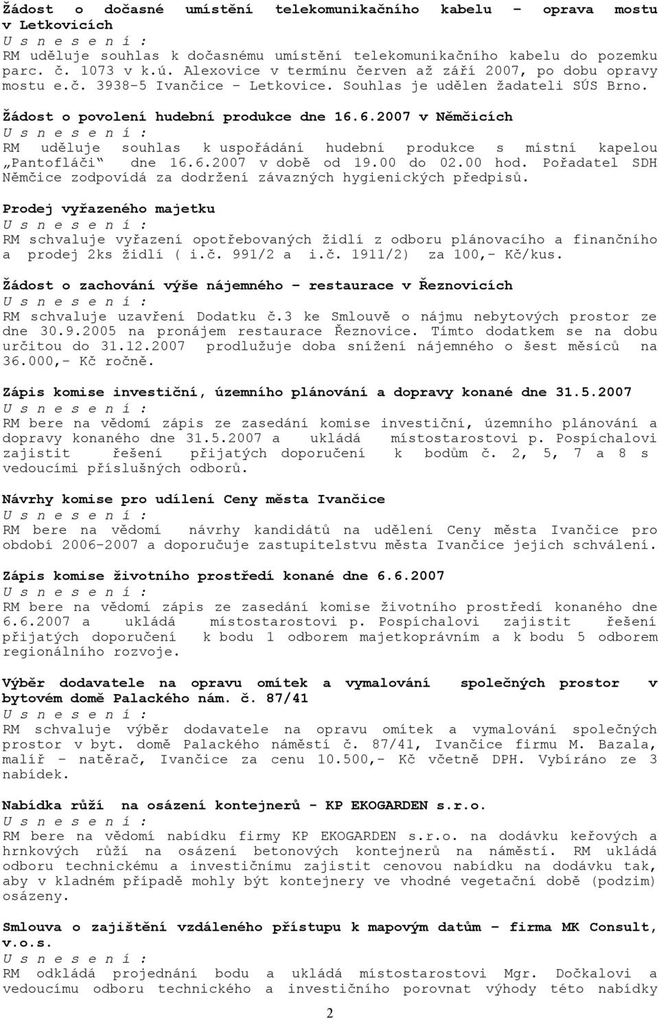 6.2007 v Němčicích RM uděluje souhlas k uspořádání hudební produkce s místní kapelou Pantofláči dne 16.6.2007 v době od 19.00 do 02.00 hod.